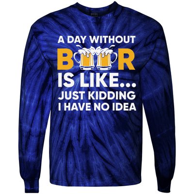 A Day Without Beer Is Like Just Kidding I Have No Idea Tie-Dye Long Sleeve Shirt