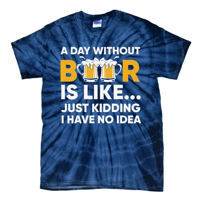 A Day Without Beer Is Like Just Kidding I Have No Idea Tie-Dye T-Shirt