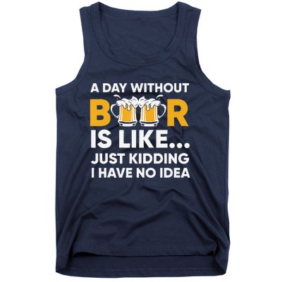 A Day Without Beer Is Like Just Kidding I Have No Idea Tank Top