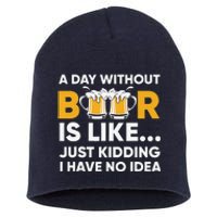 A Day Without Beer Is Like Just Kidding I Have No Idea Short Acrylic Beanie