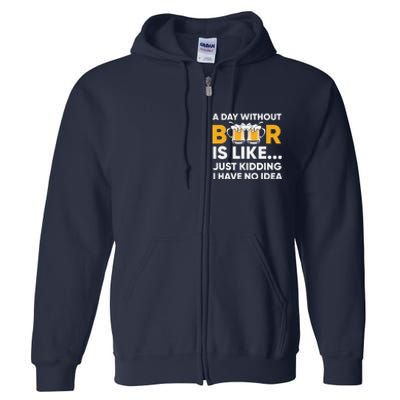 A Day Without Beer Is Like Just Kidding I Have No Idea Full Zip Hoodie