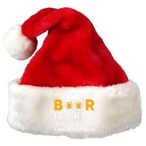 A Day Without Beer Is Like Just Kidding I Have No Idea Premium Christmas Santa Hat