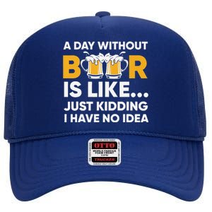 A Day Without Beer Is Like Just Kidding I Have No Idea High Crown Mesh Back Trucker Hat