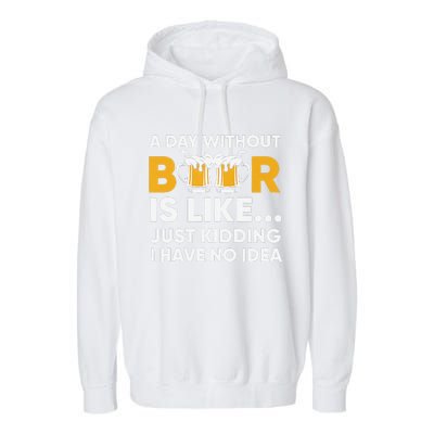 A Day Without Beer Is Like Just Kidding I Have No Idea Garment-Dyed Fleece Hoodie