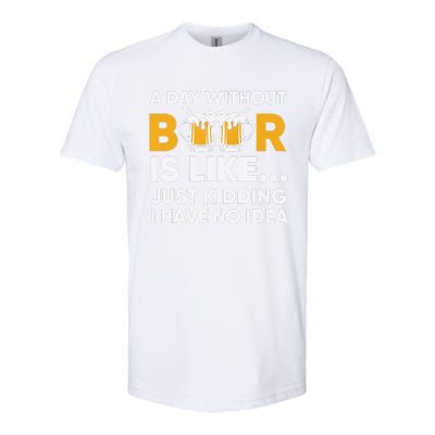 A Day Without Beer Is Like Just Kidding I Have No Idea Softstyle CVC T-Shirt