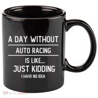 A Day Without Auto Racing Is Like Auto Racing Lovers Gift 11oz C Handle Ceramic Mug