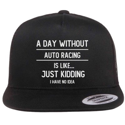 A Day Without Auto Racing Is Like Auto Racing Lovers Gift Flatbill Hat