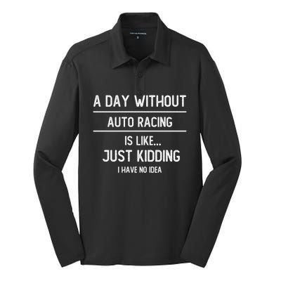 A Day Without Auto Racing Is Like Auto Racing Lovers Gift Silk Touch Performance Long Sleeve Polo