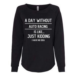 A Day Without Auto Racing Is Like Auto Racing Lovers Gift Womens California Wash Sweatshirt