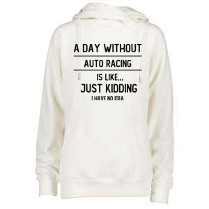 A Day Without Auto Racing Is Like Auto Racing Lovers Gift Womens Funnel Neck Pullover Hood