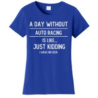 A Day Without Auto Racing Is Like Auto Racing Lovers Gift Women's T-Shirt