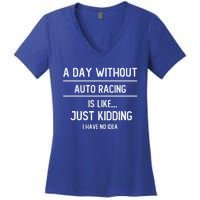 A Day Without Auto Racing Is Like Auto Racing Lovers Gift Women's V-Neck T-Shirt