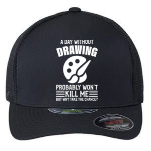 A Day Without Drawing Won't Kill Me Great Gift Drawing Gift Flexfit Unipanel Trucker Cap