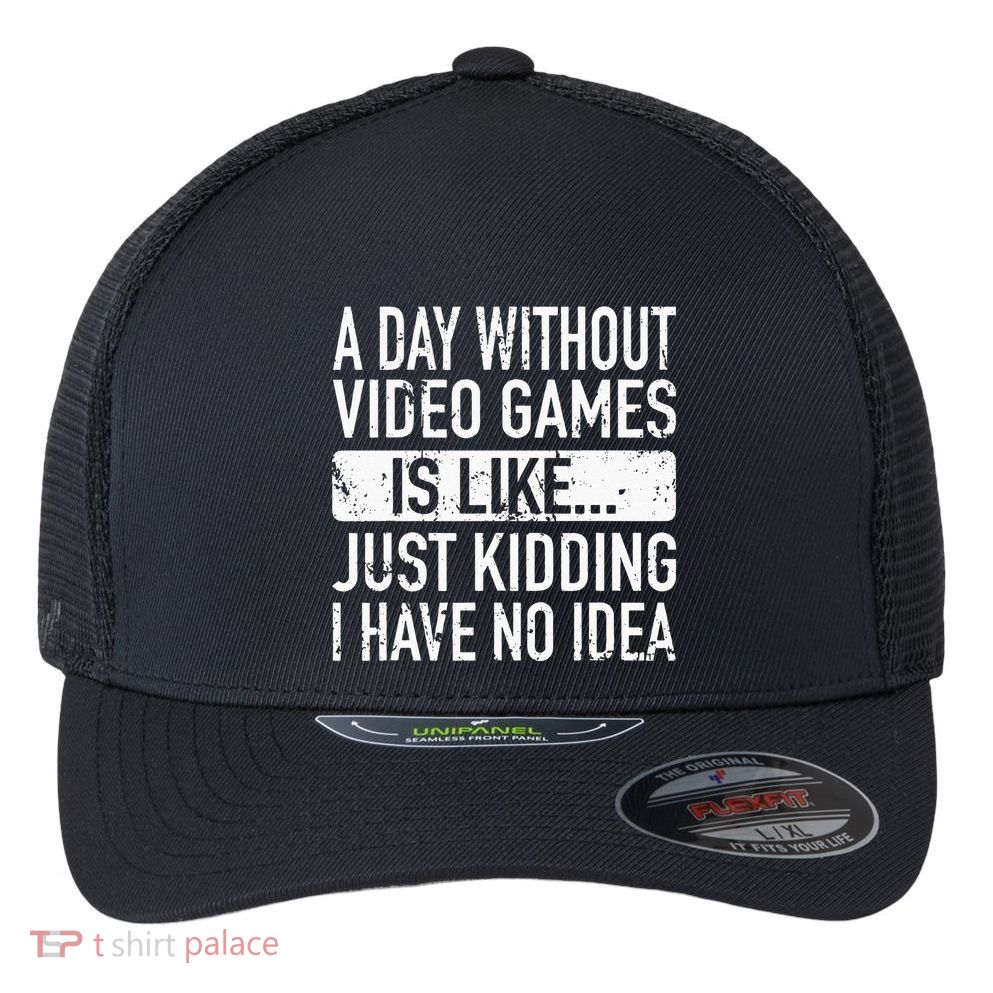A Day Without Video Games Is Like Video Gamer Gaming Flexfit Unipanel Trucker Cap