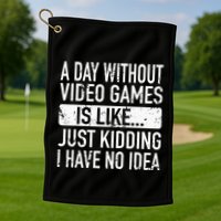 A Day Without Video Games Is Like Video Gamer Gaming Golf Towel