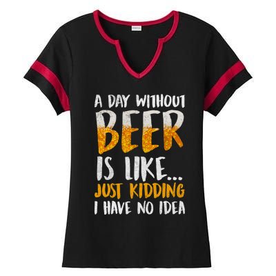 A Day Without Beer Is Like Just Kidding I Have No Idea Ladies Halftime Notch Neck Tee