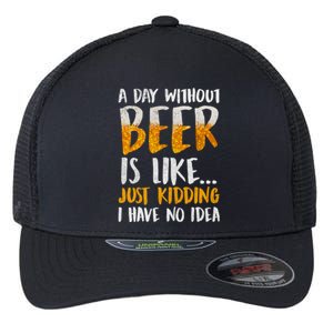 A Day Without Beer Is Like Just Kidding I Have No Idea Flexfit Unipanel Trucker Cap