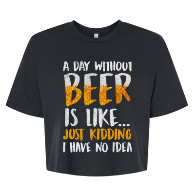 A Day Without Beer Is Like Just Kidding I Have No Idea Bella+Canvas Jersey Crop Tee