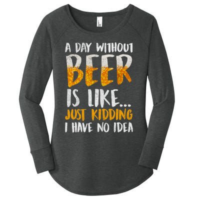 A Day Without Beer Is Like Just Kidding I Have No Idea Women's Perfect Tri Tunic Long Sleeve Shirt