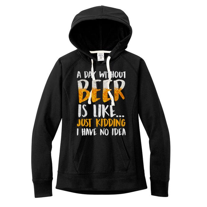 A Day Without Beer Is Like Just Kidding I Have No Idea Women's Fleece Hoodie