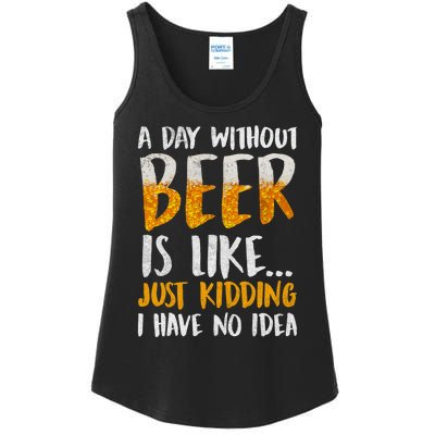 A Day Without Beer Is Like Just Kidding I Have No Idea Ladies Essential Tank