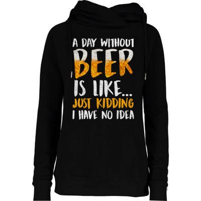 A Day Without Beer Is Like Just Kidding I Have No Idea Womens Funnel Neck Pullover Hood