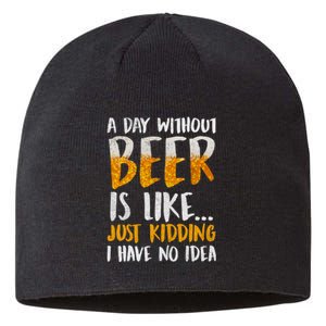 A Day Without Beer Is Like Just Kidding I Have No Idea Sustainable Beanie