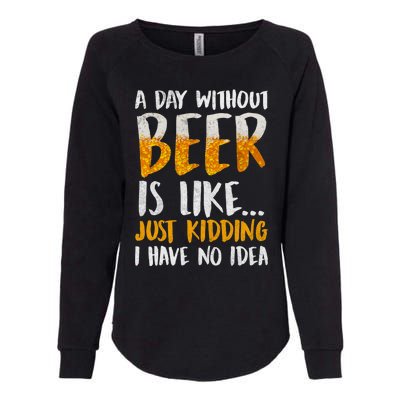 A Day Without Beer Is Like Just Kidding I Have No Idea Womens California Wash Sweatshirt