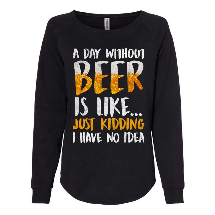 A Day Without Beer Is Like Just Kidding I Have No Idea Womens California Wash Sweatshirt