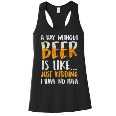 A Day Without Beer Is Like Just Kidding I Have No Idea Women's Racerback Tank