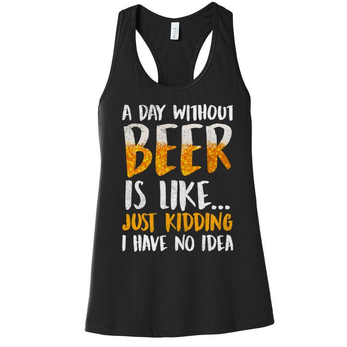 A Day Without Beer Is Like Just Kidding I Have No Idea Women's Racerback Tank