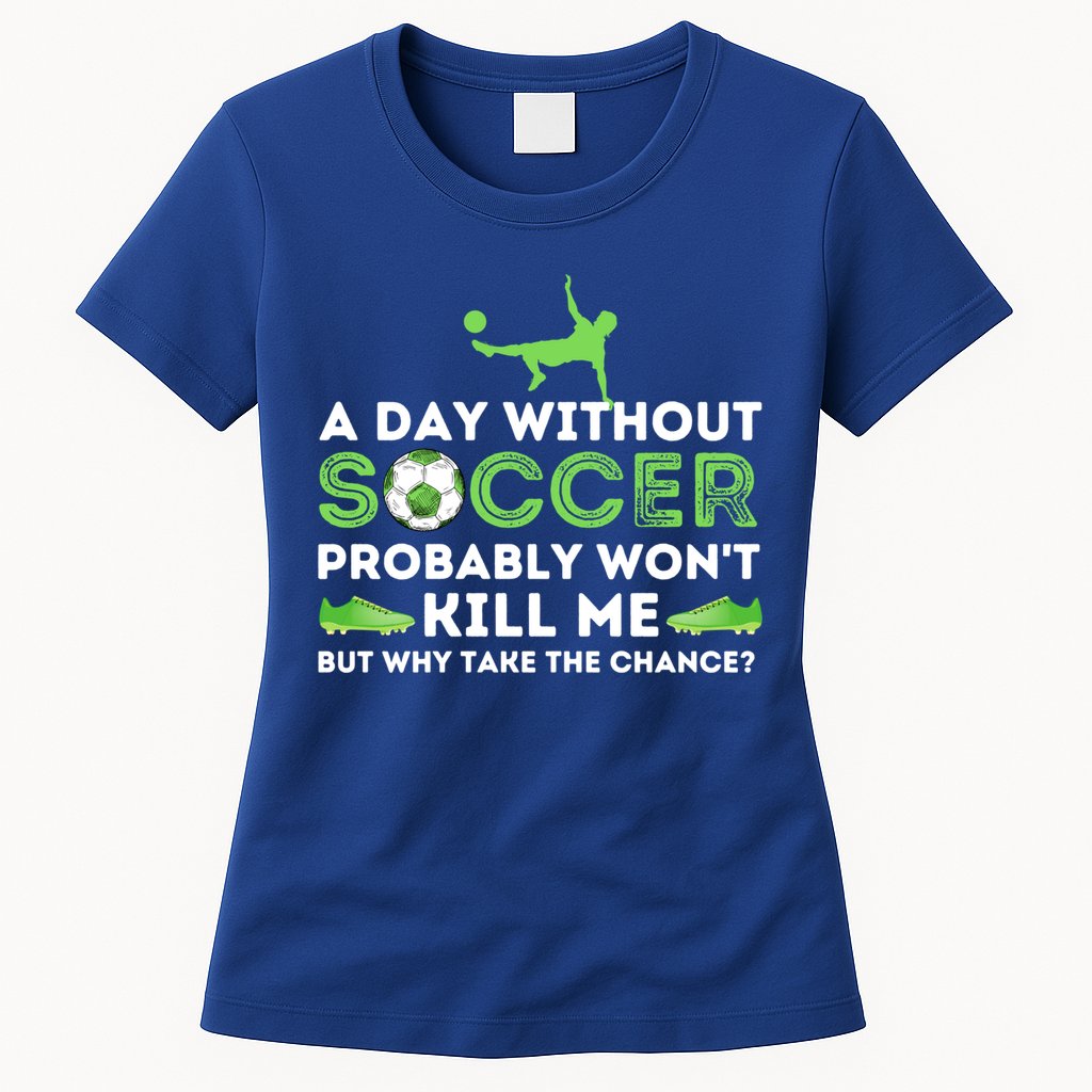 A Day Without Soccer Great Gift Soccer Lover Gift Womens T-Shirt