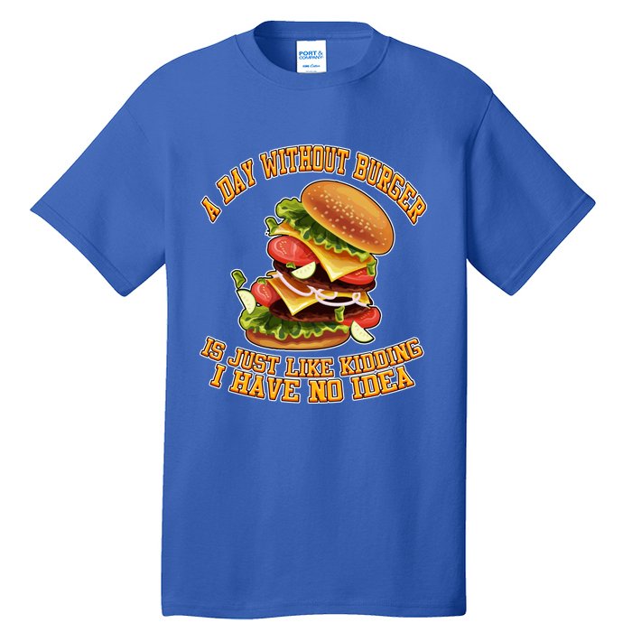 A Day Whithout Burger Is Just Like Hamburger Cheeseburger Gift Tall T-Shirt