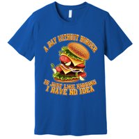 A Day Whithout Burger Is Just Like Hamburger Cheeseburger Gift Premium T-Shirt