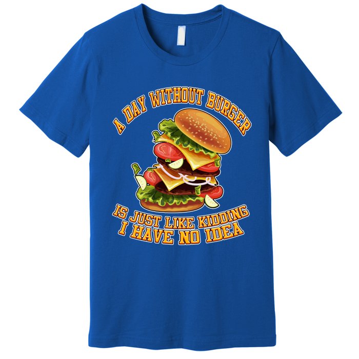 A Day Whithout Burger Is Just Like Hamburger Cheeseburger Gift Premium T-Shirt