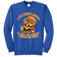 A Day Whithout Burger Is Just Like Hamburger Cheeseburger Gift Tall Sweatshirt