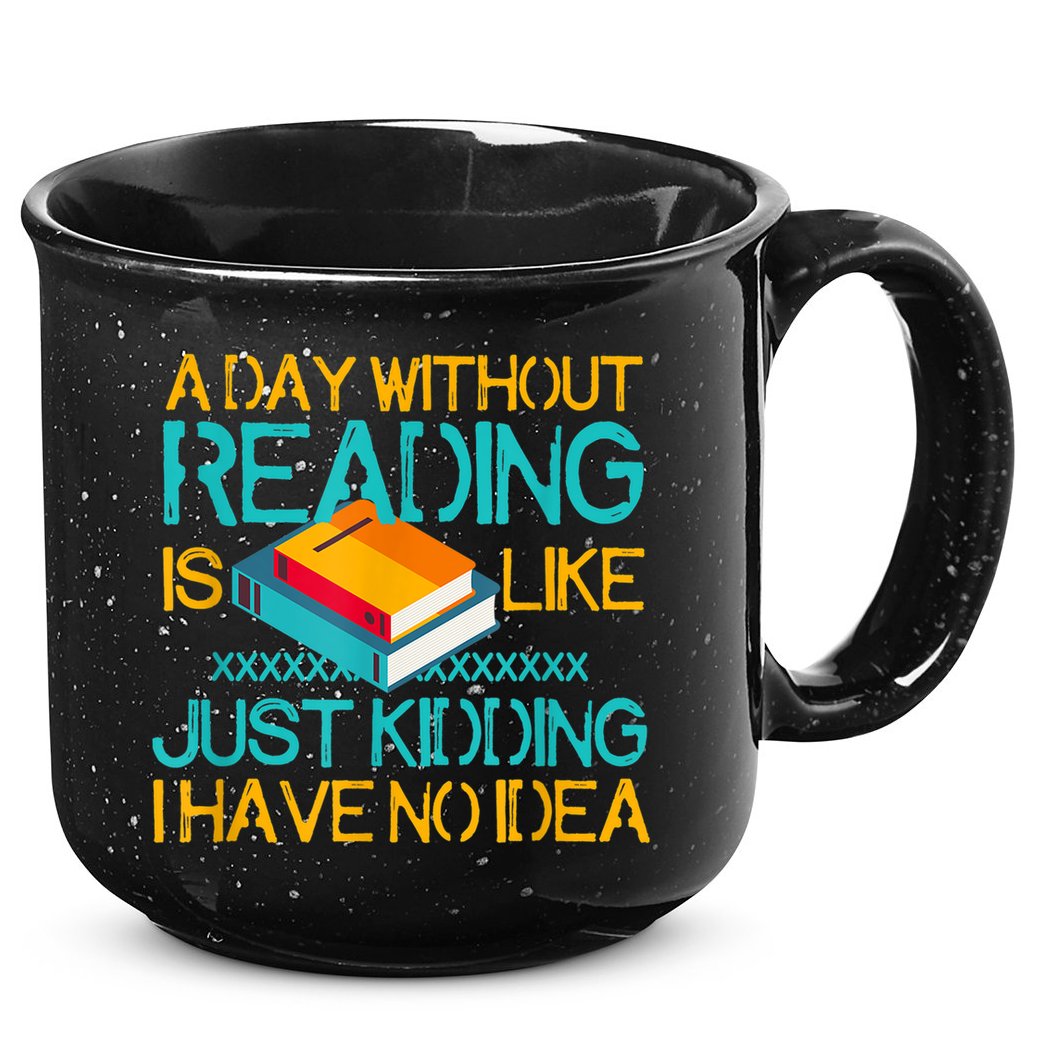 A Day Without Reading Is Like Bookworm Book Lovers Funny Gift Cool Gift 15oz Campfire Ceramic Mug