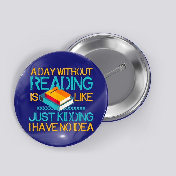 A Day Without Reading Is Like Bookworm Book Lovers Funny Gift Cool Gift Button