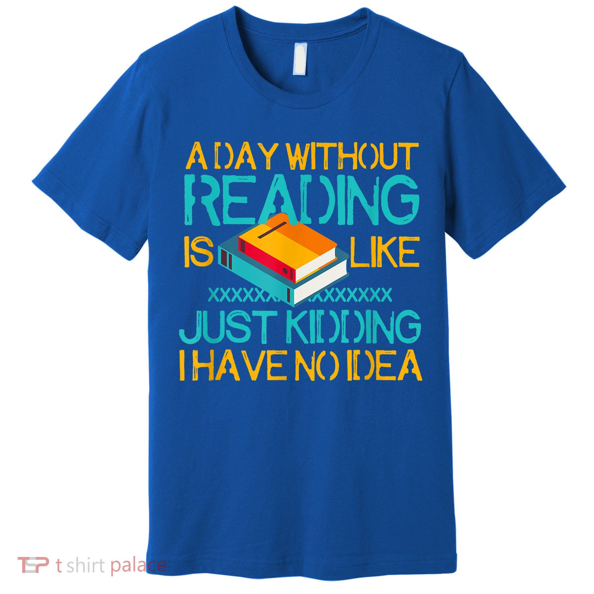 A Day Without Reading Is Like Bookworm Book Lovers Funny Gift Cool Gift Premium T-Shirt