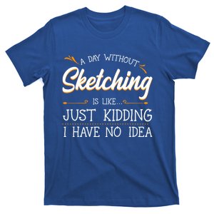 A Day Without Sketching Drawing Lover Sketcher Sketch Artist Funny Gift T-Shirt