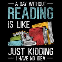A Day Without Reading Is Like I Have No Idea Reading Button