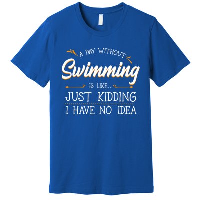 A Day Without Swimming Lover Swim Athlete Coach Swimmer Cool Gift Premium T-Shirt