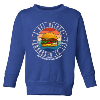 A Day Without Hamburger Is Like Gift Toddler Sweatshirt