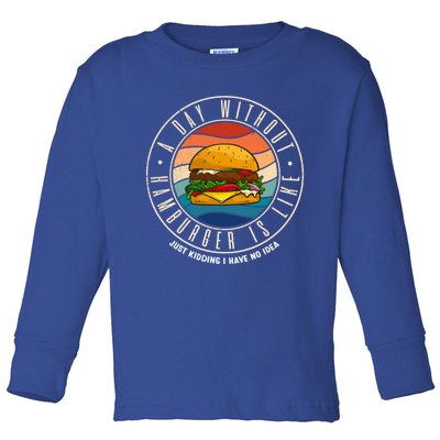 A Day Without Hamburger Is Like Gift Toddler Long Sleeve Shirt