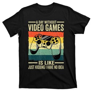 A Day Without Video Games Is Like Just Kidding Gamer T-Shirt