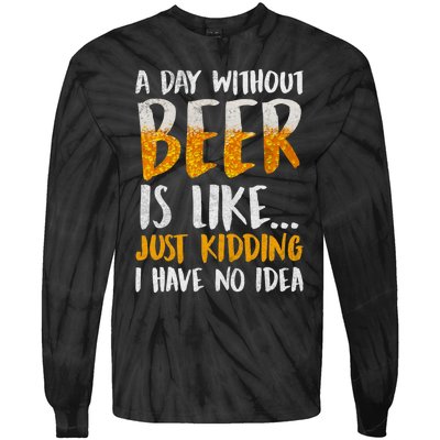 A Day Without Beer Is Like Just Kidding I Have No Idea Tie-Dye Long Sleeve Shirt