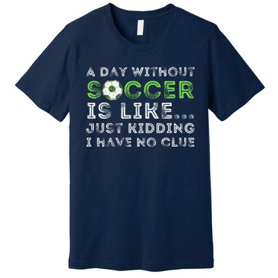 A Day Without Soccer Is Like Soccer Lover Gift Premium T-Shirt