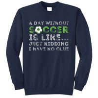 A Day Without Soccer Is Like Soccer Lover Gift Tall Sweatshirt