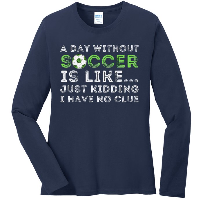 A Day Without Soccer Is Like Soccer Lover Gift Ladies Long Sleeve Shirt