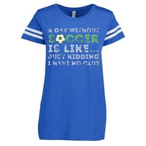 A Day Without Soccer Is Like Soccer Lover Gift Enza Ladies Jersey Football T-Shirt